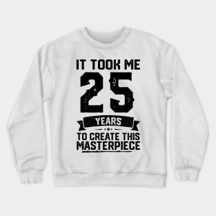 It Took Me 25 Years To Create This Masterpiece 25th Birthday Crewneck Sweatshirt